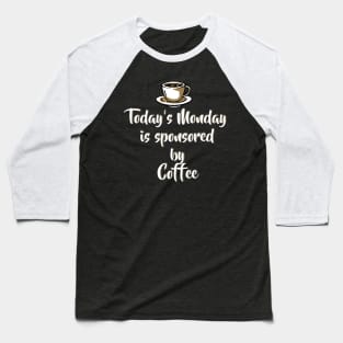 Today's Monday is sponsored by coffee - Funny Monday Shirts and Motivation Gifts Baseball T-Shirt